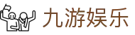 九游娱乐 - 指尖乐园互动新体验-九游游戏官网